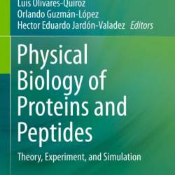 Physical Biology of Proteins and Peptides: Theory, Experiment, and Simulation - Luis Olivares-Quiroz, Orlando Guzm&#225;n-L&#243;pez