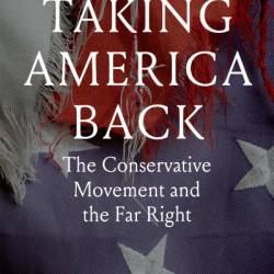 Taking America Back: The Conservative Movement and the Far Right - David Austin Walsh