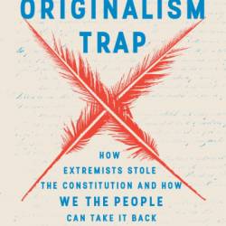 The Originalism Trap: How Extremists Stole the Constitution and How We the People Can Take It Back - Madiba K. Dennie