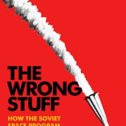 The Wrong Stuff: How the Soviet Space Program Crashed and Burned - John Strausbaugh