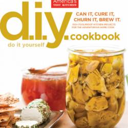 The Do-It-Yourself Cookbook: 100  Foolproof Kitchen Projects for the Adventurous Home Cook - America's Test Kitchen (Editor)