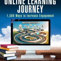 Revolutionizing the Online Learning Journey: 1,500 Ways to Increase Engagement - William J. Rothwell