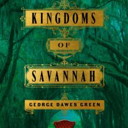 The Kingdoms of Savannah: A Novel - George Dawes Green