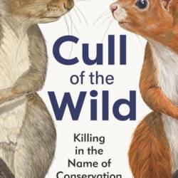 Cull of the Wild: Killing in the Name of Conservation - Hugh Warwick