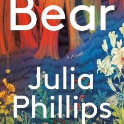 Bear: A Novel - Julia Phillips