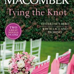 Tying The Knot: A 2-in-1 Collection: Yesterday's Hero and White Lace and Promises - Debbie Macomber