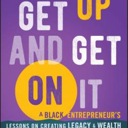 Get Up And Get On It: A Black Entrepreneur's Lessons on Creating Legacy and Wealth - Dana Frank