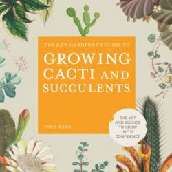 The Kew Gardener's Guide to Growing Cacti and Succulents - ROYAL BOTANIC GARDENS KEW