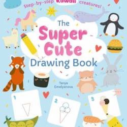 The Super Cute Drawing Book: Step-by-step kawaii creatures! - William Potter