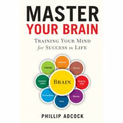 Master Your Brain: Training Your Mind for Success in Life - Phillip Adcock