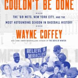 They Said It Couldn't Be Done: The '69 Mets, New York City, and the Most Astounding Season in Baseball History - Wayne Coffey