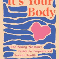 It's Your Body: The Young Woman's Guide to EmPowered Sexual Health - Dena Moes