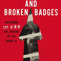 White Robes and Broken Badges: Infiltrating the KKK and Exposing the Evil Among Us - Joe Moore