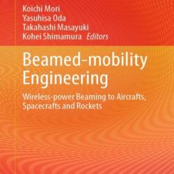 Beamed-mobility Engineering: Wireless-Power Beaming to Aircrafts, Spacecrafts and Rockets - Koichi Mori