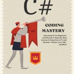 C# Coding Mastery: Unlocking C# for Beginners and Beyond, A Step-By-Step Journey to Expertise in C# and Beyond - Python