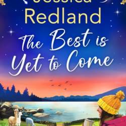 The Best is Yet to Come: The BRAND NEW instalment in the uplifting, romantic Escape To The Lakes Series from MILLION COPY BESTSELLER Jessica Redland for 2024 - Jessica Redland