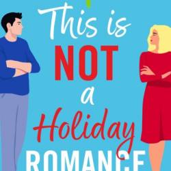 This Is Not a Holiday Romance: A BRAND NEW utterly hilarious festive romantic comedy from bestseller Camilla Isley for Christmas 2024 - Camilla Isley