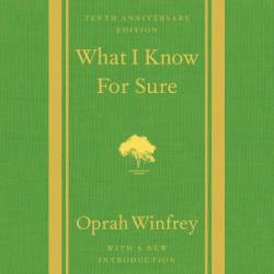 What I Know For Sure: Tenth Anniversary Edition - [AUDIOBOOK]