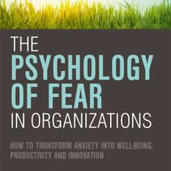 The Psychology of Fear in Organizations: How to Transform Anxiety into Well-being