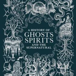 A History of Ghosts, Spirits and Other Supernatural Phenomena - [AUDIOBOOK]