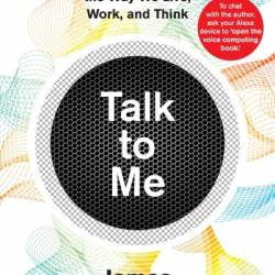 Talk to Me: How Voice Computing Will Transform the Way We Live, Work, and Think - James Vlahos