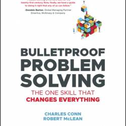 Bulletproof Problem Solving: The One Skill That Changes Everything - Charles Conn