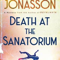 Death at the Sanatorium: A Mystery - Ragnar J&#243;nasson