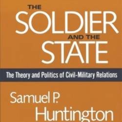 The Soldier and the State: The Theory and Politics of Civil-Military Relations / Edition 1 - Samuel P. Huntington