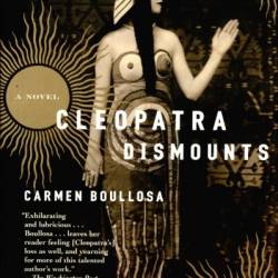 Cleopatra Dismounts: A Novel - Carmen Boullosa