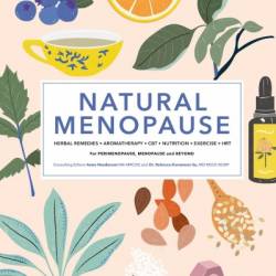 Natural Menopause: Herbal Remedies, Aromatherapy, CBT, Nutrition, Exercise, HRT...for Perimenopause - Anita Ralph (Contribution by)