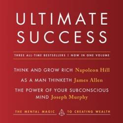 Ultimate Success featuring: Think and Grow Rich, As a Man Thinketh, and The Power of Your Subconscious Mind: The Mental Magic to Creating Wealth - Napoleon Hill