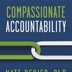 Compassionate Accountability: How Leaders Build Connection and Get Results - Nate Regier PhD