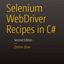 Selenium Webdriver Recipes in Node.Js: The Problem Solving Guide to Selenium Webdriver in JavaScript - Zhimin Zhan