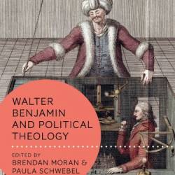 Walter Benjamin and Political Theology - Brendan Moran