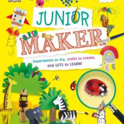 Junior Maker: Experiments to Try, Crafts to Create, and Lots to Learn! - DK