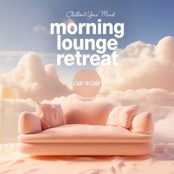 Morning Lounge Retreat Chillout Your Mind (2024) FLAC - Lounge, Chillout, Balearic, Downtempo