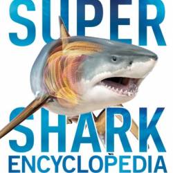 Super Shark Encyclopedia: And Other Creatures of the Deep - DK