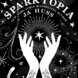 Sparktopia: Special Edition - JA Huss