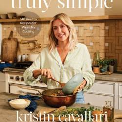 Truly Simple: 140 Healthy Recipes for Weekday Cooking: A Cookbook - Kristin Cavallari