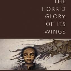 The Horrid Glory of Its Wings - Elizabeth Bear