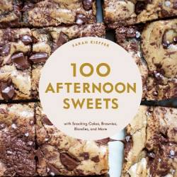 100 Afternoon Sweets: With Snacking Cakes, Brownies, Blondies, and More - Sarah Kieffer