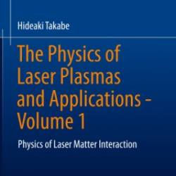 The Physics of Laser Plasmas and Applications - Volume 1: Physics of Laser Matter Interaction - Hideaki Takabe