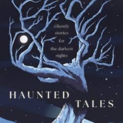 Haunted Tales: Ghostly stories for the darkest nights - Adam Macqueen