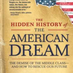 The Hidden History of the American Dream: The Demise of the Middle Class-and How to Rescue Our Future - Thom Hartmann