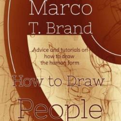 How to Draw People: Step-by-Step Lessons for Figures and Poses - Marco T. Brand