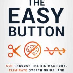 The Easy Button: Cut Through the Distractions, Eliminate Overthinking, and Simplify Your Path to Success - Daryl Braham