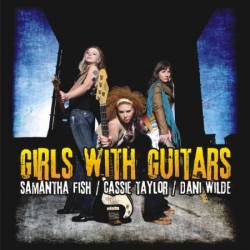 Cassie Taylor, Samantha Fish & Dani Wilde - Girls with Guitars (2011)