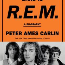 The Name of This Band Is R.E.M.: A Biography - Peter Ames Carlin