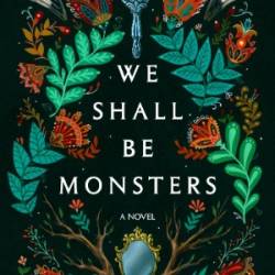 We Shall Be Monsters: A Novel - Alyssa Wees