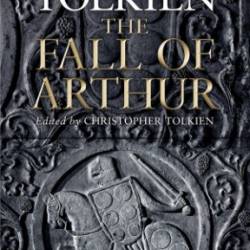 The Fall Of Arthur - J. R. R. Tolkien